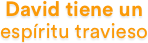 David tiene un espíritu travieso